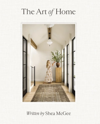 The Art of Home: A Designer Guide to Creating an Elevated Yet Approachable Home by McGee, Shea