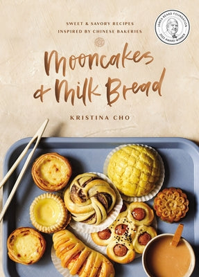 Mooncakes and Milk Bread: Sweet and Savory Recipes Inspired by Chinese Bakeries by Cho, Kristina
