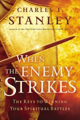 When the Enemy Strikes: The Keys to Winning Your Spiritual Battles by Stanley, Charles F.
