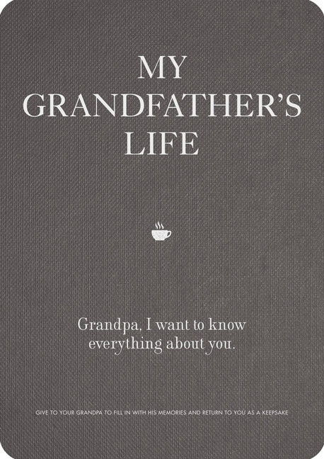 My Grandfather's Life: Grandpa, I Want to Know Everything about You. Give to Your Grandfather to Fill in with His Memories and Return to You by Editors of Chartwell Books