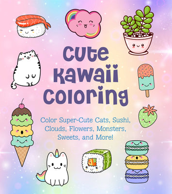 Cute Kawaii Coloring: Color Super-Cute Cats, Sushi, Clouds, Flowers, Monsters, Sweets, and More!volume 11 by Vance, Taylor