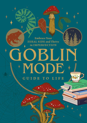 Goblin Mode Guide to Life: Embrace Your Feral Side and Thrive in Imperfection by Editors of Chartwell Books