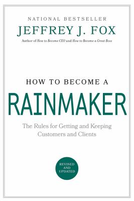How to Become a Rainmaker: The Rules for Getting and Keeping Customers and Clients by Fox, Jeffrey J.