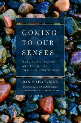 Coming to Our Senses: Healing Ourselves and the World Through Mindfulness by Kabat-Zinn, Jon