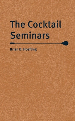 The Cocktail Seminars by Hoefling, Brian D.