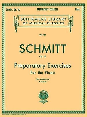 Preparatory Exercises, Op. 16: Schmitt - Preparatory Exercises, Op. 16 Schirmer Library of Class by Schmitt, Aloys