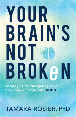 Your Brain's Not Broken: Strategies for Navigating Your Emotions and Life with ADHD by Rosier, Tamara Phd