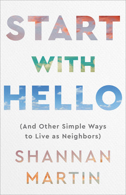 Start with Hello: (And Other Simple Ways to Live as Neighbors) by Martin, Shannan