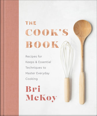 The Cook's Book: Recipes for Keeps & Essential Techniques to Master Everyday Cooking by McKoy, Bri