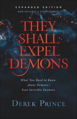 They Shall Expel Demons: What You Need to Know about Demons--Your Invisible Enemies by Prince, Derek