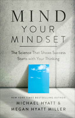 Mind Your Mindset: The Science That Shows Success Starts with Your Thinking by Hyatt, Michael