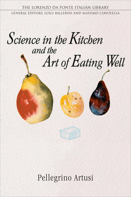 Science in the Kitchen and the Art of Eating Well by Artusi, Pellegrino