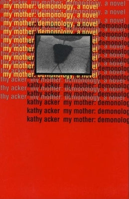 My Mother: Demonology by Acker, Kathy