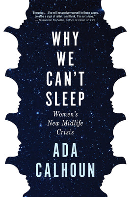 Why We Can't Sleep: Women's New Midlife Crisis by Calhoun, Ada