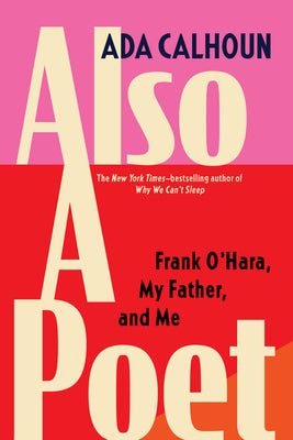 Also a Poet: Frank O'Hara, My Father, and Me by Calhoun, Ada
