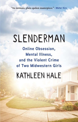 Slenderman: Online Obsession, Mental Illness, and the Violent Crime of Two Midwestern Girls by Hale, Kathleen