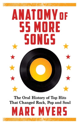 Anatomy of 55 More Songs: The Oral History of Top Hits That Changed Rock, Pop and Soul by Myers, Marc