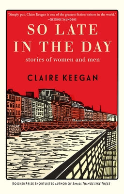 So Late in the Day: Stories of Women and Men by Keegan, Claire
