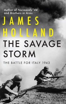 The Savage Storm: The Battle for Italy 1943 by Holland, James
