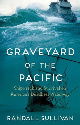 Graveyard of the Pacific: Shipwreck and Survival on America's Deadliest Waterway by Sullivan, Randall