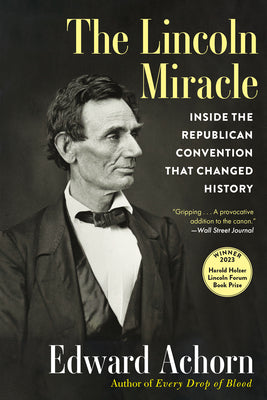 The Lincoln Miracle: Inside the Republican Convention That Changed History by Achorn, Edward
