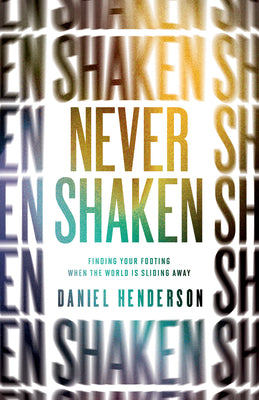 Never Shaken: Finding Your Footing When the World Is Sliding Away by Henderson, Daniel