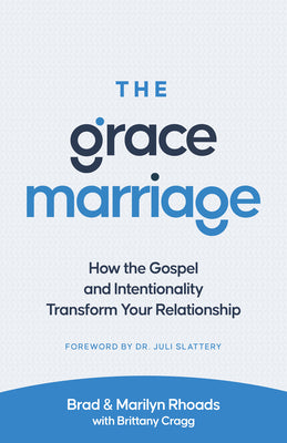 The Grace Marriage: How the Gospel and Intentionality Transform Your Relationship by Rhoads, Brad