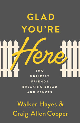 Glad You're Here: Two Unlikely Friends Breaking Bread and Fences by Hayes, Walker