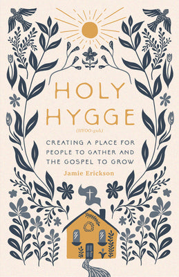 Holy Hygge: Creating a Place for People to Gather and the Gospel to Grow by Erickson, Jamie