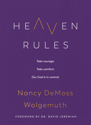 Heaven Rules: Take Courage. Take Comfort. Our God Is in Control. by Wolgemuth, Nancy DeMoss