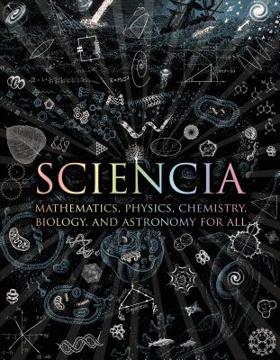 Sciencia: Mathematics, Physics, Chemistry, Biology, and Astronomy for All by Tweed, Matt