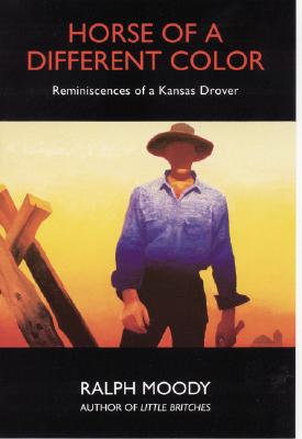 Horse of a Different Color: Reminiscences of a Kansas Drover by Moody, Ralph
