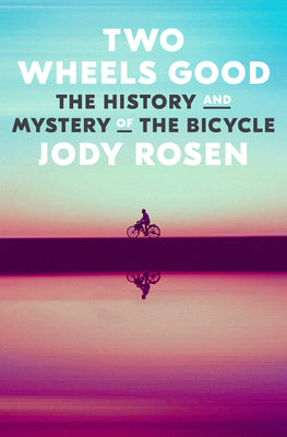 Two Wheels Good: The History and Mystery of the Bicycle by Rosen, Jody