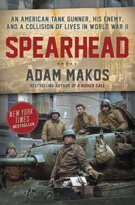 Spearhead: An American Tank Gunner, His Enemy, and a Collision of Lives in World War II by Makos, Adam