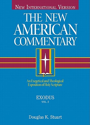 Exodus: An Exegetical and Theological Exposition of Holy Scripturevolume 2 by Stuart, Douglas K.