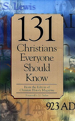 131 Christians Everyone Should Know by Christian History Magazine Editorial