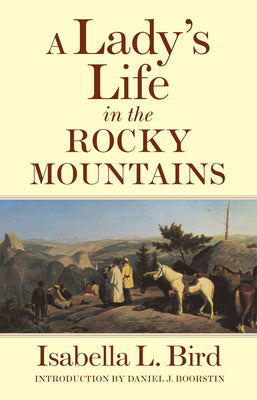 A Lady's Life in the Rocky Mountains: Volume 14 by Bird, Isabella L.