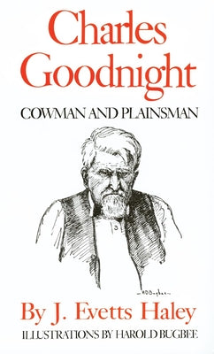 Charles Goodnight: Cowman and Plainsman by Haley, J. Evetts