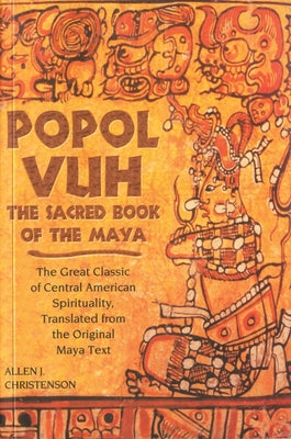 Popol Vuh: The Sacred Book of the Maya; The Great Classic of Central American Spirituality, Translated from the Original Maya Tex by Christenson, Allen J.