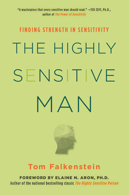 The Highly Sensitive Man: How Mastering Natural Insticts, Ethics, and Empathy Can Enrich Men's Lives and the Lives of Those Who Love Them by Falkenstein, Tom