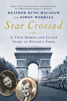 Star Crossed: A True WWII Romeo and Juliet Love Story in Hitlers Paris by MacAdam, Heather Dune