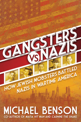 Gangsters vs. Nazis: How Jewish Mobsters Battled Nazis in Ww2 Era America by Benson, Michael