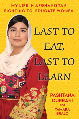 Last to Eat, Last to Learn: My Life in Afghanistan Fighting to Educate Women by Durrani, Pashtana