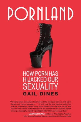 Pornland: How Porn Has Hijacked Our Sexuality by Dines, Gail