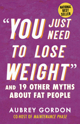"You Just Need to Lose Weight": And 19 Other Myths about Fat People by Gordon, Aubrey