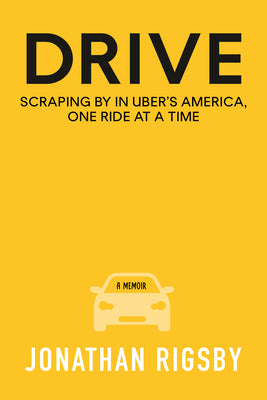 Drive: Scraping by in Uber's America, One Ride at a Time by Rigsby, Jonathan