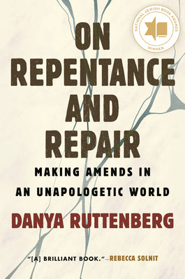 On Repentance and Repair: Making Amends in an Unapologetic World by Ruttenberg, Danya