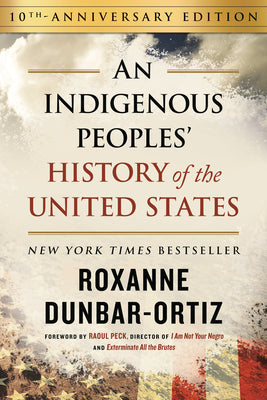 An Indigenous Peoples' History of the United States (10th Anniversary Edition) by Dunbar-Ortiz, Roxanne
