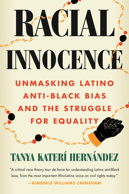 Racial Innocence: Unmasking Latino Anti-Black Bias and the Struggle for Equality by Hernández, Tanya Katerí