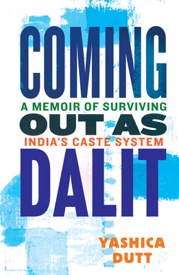 Coming Out as Dalit: A Memoir of Surviving India's Caste System by Dutt, Yashica